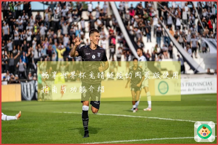 畅享世界杯竞猜链接的网页版使用指南与功能介绍